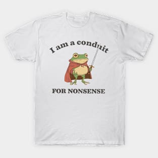 I Am a Conduit for Nonsense T-Shirt